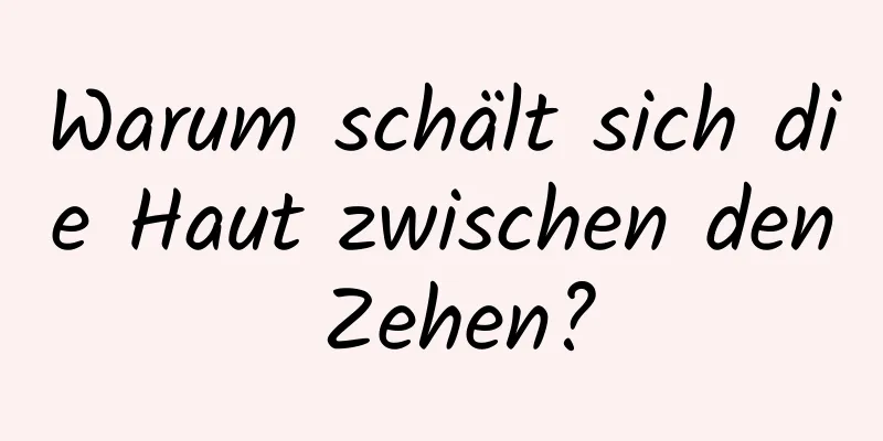 Warum schält sich die Haut zwischen den Zehen?