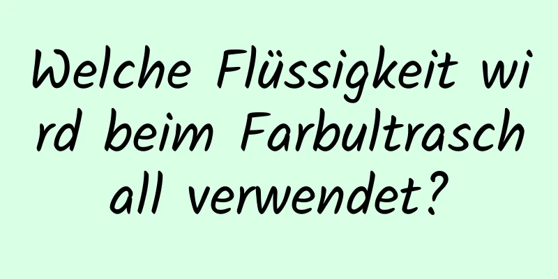 Welche Flüssigkeit wird beim Farbultraschall verwendet?
