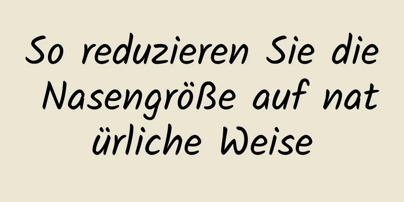 So reduzieren Sie die Nasengröße auf natürliche Weise