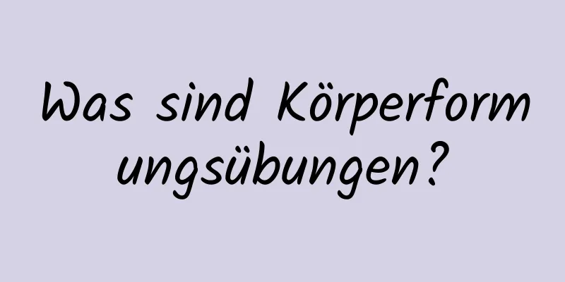 Was sind Körperformungsübungen?