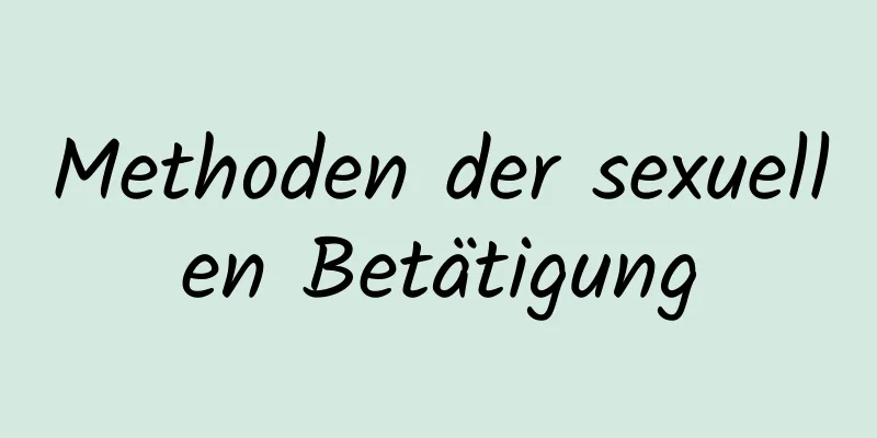 Methoden der sexuellen Betätigung