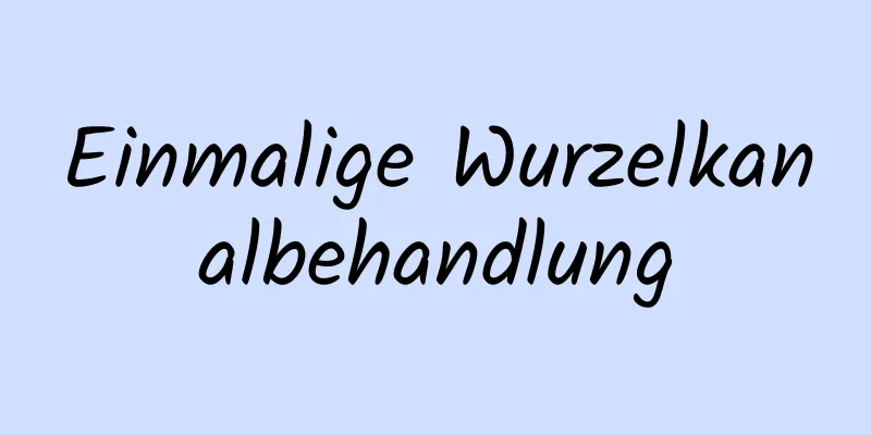 Einmalige Wurzelkanalbehandlung