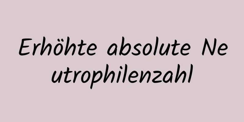 Erhöhte absolute Neutrophilenzahl