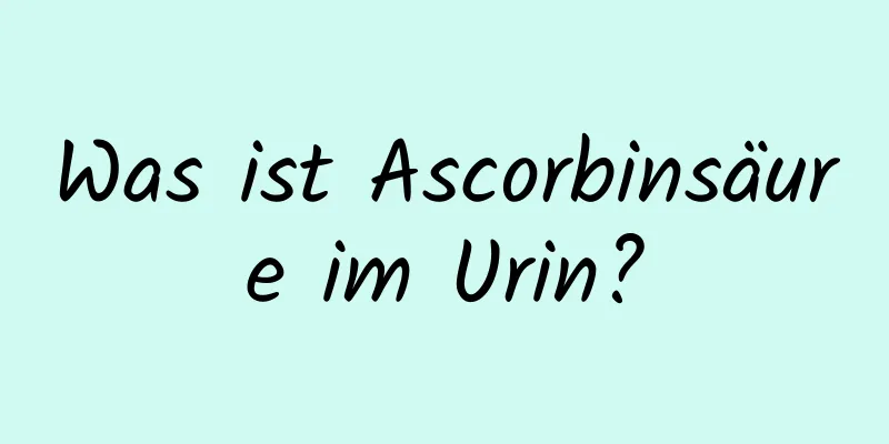 Was ist Ascorbinsäure im Urin?