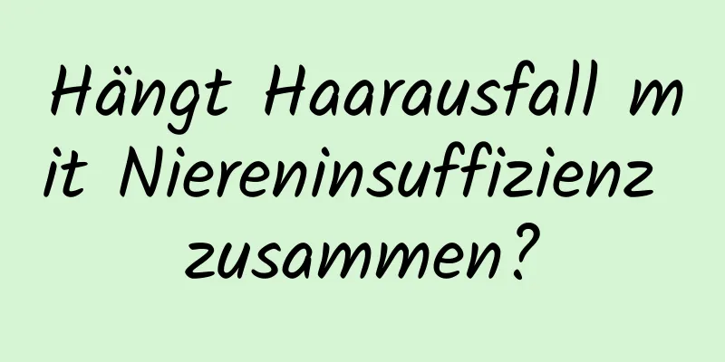 Hängt Haarausfall mit Niereninsuffizienz zusammen?