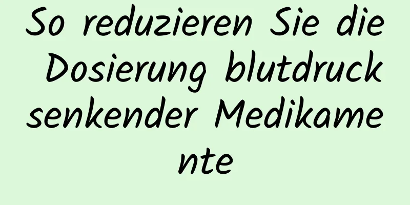 So reduzieren Sie die Dosierung blutdrucksenkender Medikamente