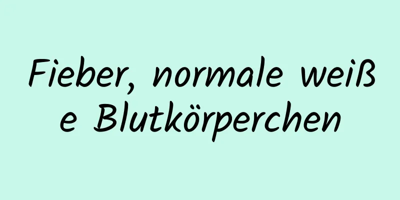 Fieber, normale weiße Blutkörperchen