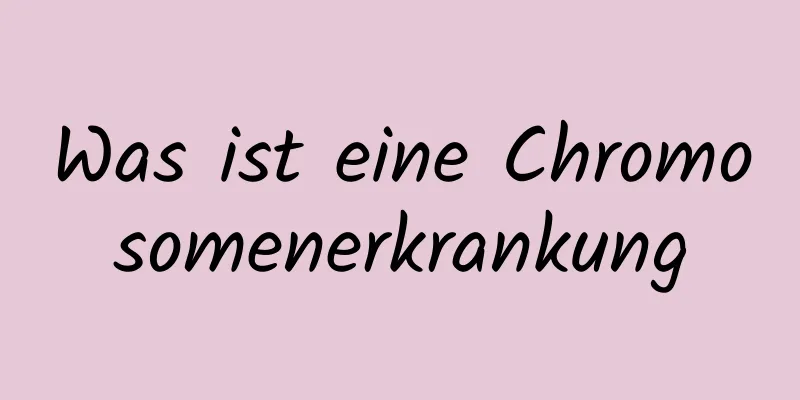 Was ist eine Chromosomenerkrankung