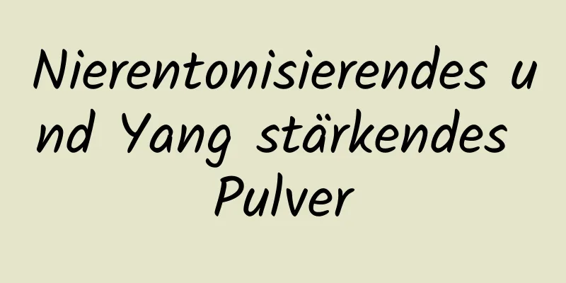 Nierentonisierendes und Yang stärkendes Pulver
