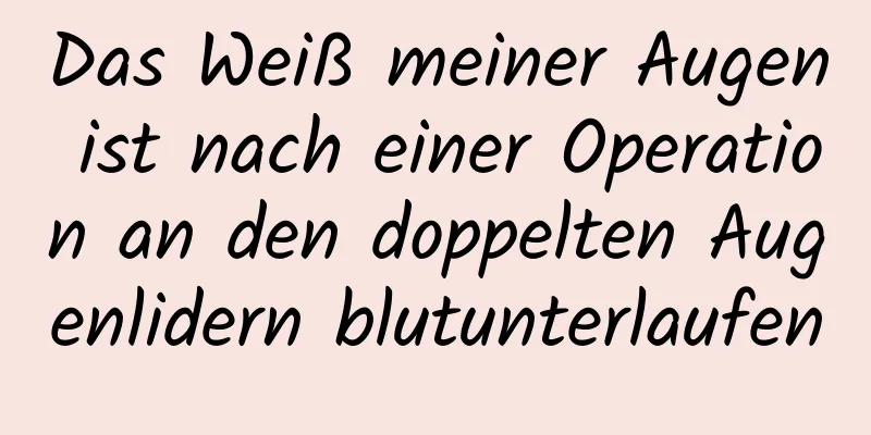 Das Weiß meiner Augen ist nach einer Operation an den doppelten Augenlidern blutunterlaufen