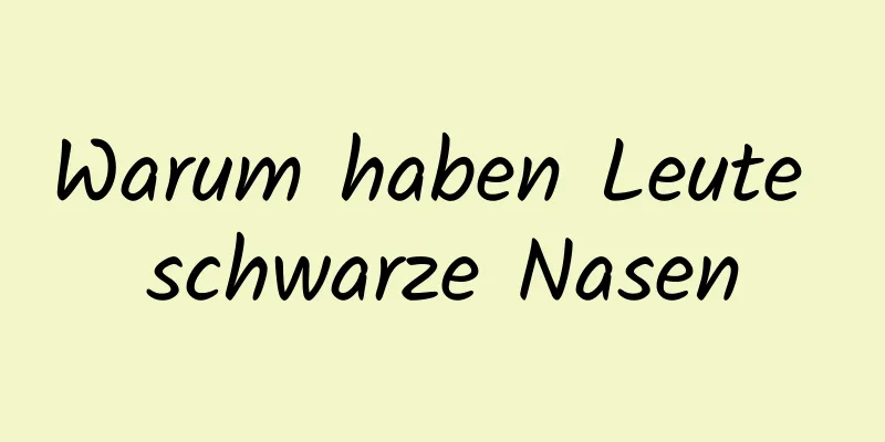 Warum haben Leute schwarze Nasen