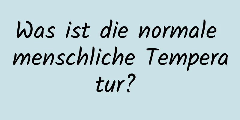 Was ist die normale menschliche Temperatur? 