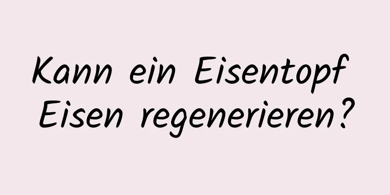 Kann ein Eisentopf Eisen regenerieren?
