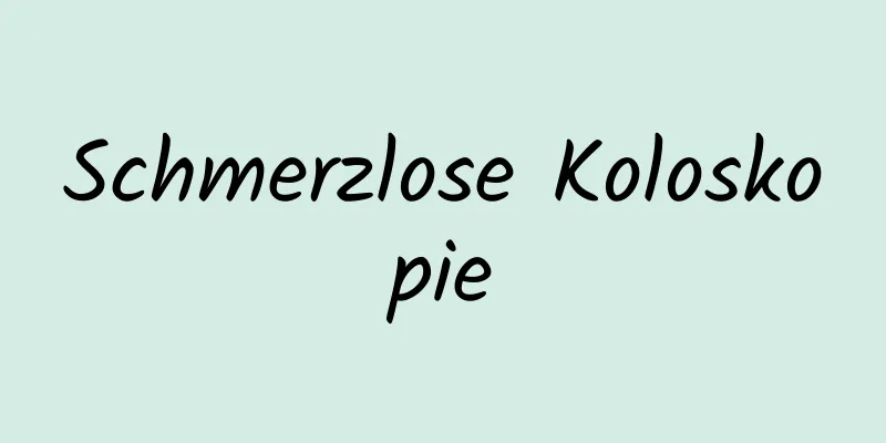 Schmerzlose Koloskopie