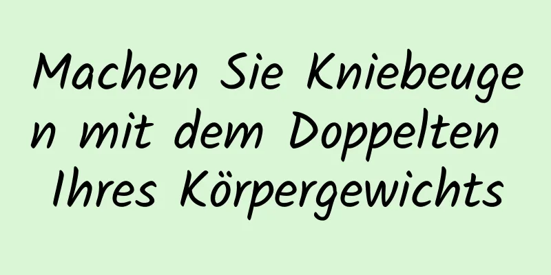 Machen Sie Kniebeugen mit dem Doppelten Ihres Körpergewichts