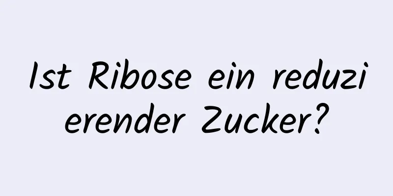 Ist Ribose ein reduzierender Zucker?