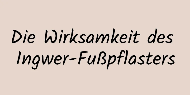 Die Wirksamkeit des Ingwer-Fußpflasters