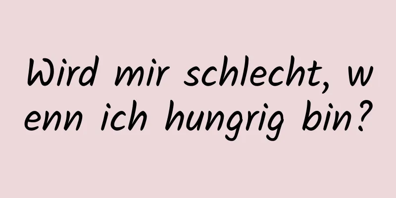 Wird mir schlecht, wenn ich hungrig bin?