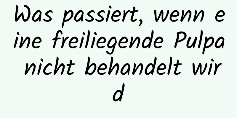 Was passiert, wenn eine freiliegende Pulpa nicht behandelt wird