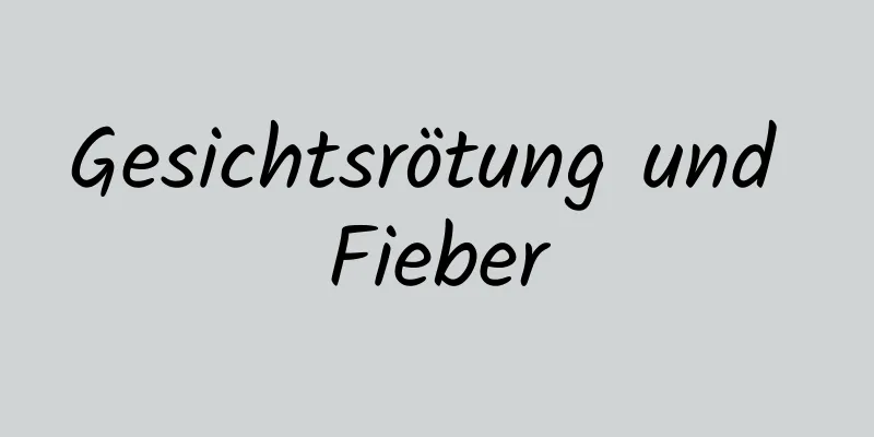 Gesichtsrötung und Fieber
