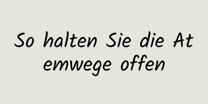So halten Sie die Atemwege offen