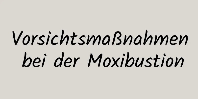 Vorsichtsmaßnahmen bei der Moxibustion