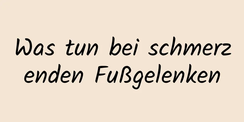Was tun bei schmerzenden Fußgelenken