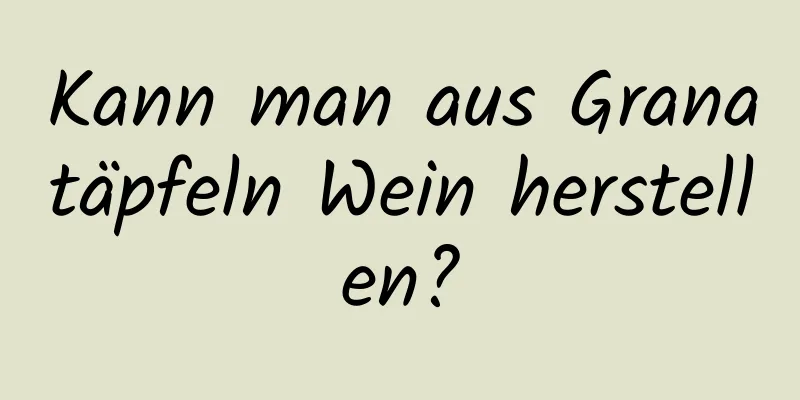 Kann man aus Granatäpfeln Wein herstellen?