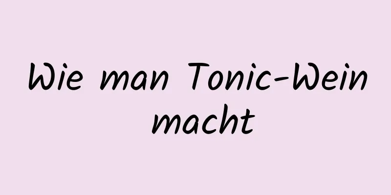 Wie man Tonic-Wein macht