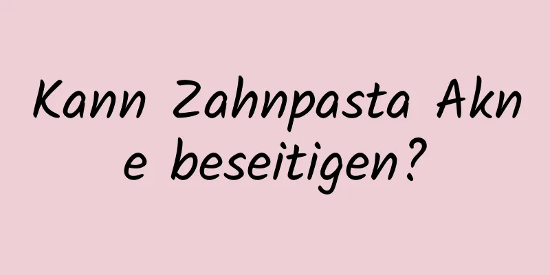 Kann Zahnpasta Akne beseitigen?