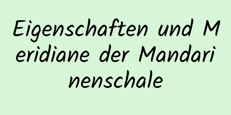 Eigenschaften und Meridiane der Mandarinenschale