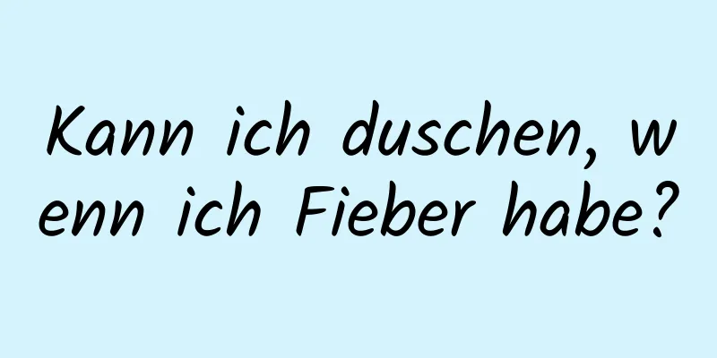 Kann ich duschen, wenn ich Fieber habe?