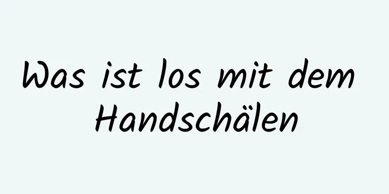 Was ist los mit dem Handschälen