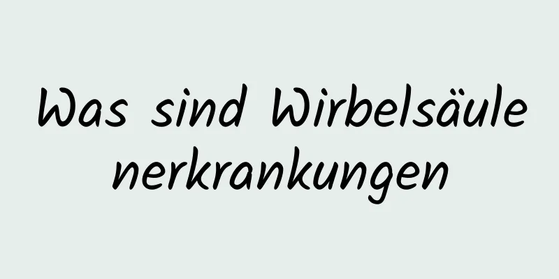 Was sind Wirbelsäulenerkrankungen