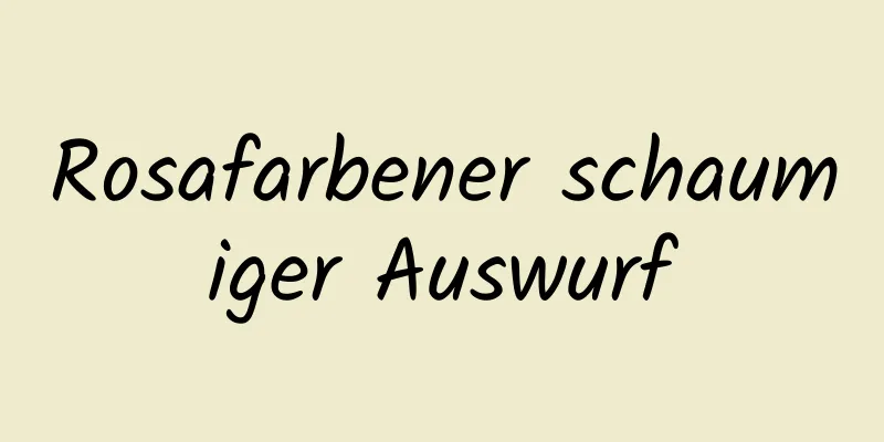 Rosafarbener schaumiger Auswurf