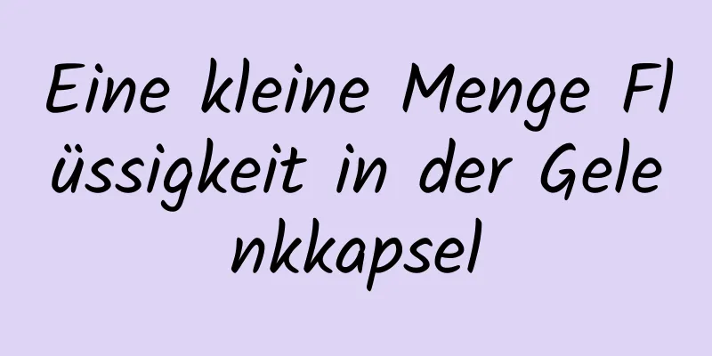 Eine kleine Menge Flüssigkeit in der Gelenkkapsel