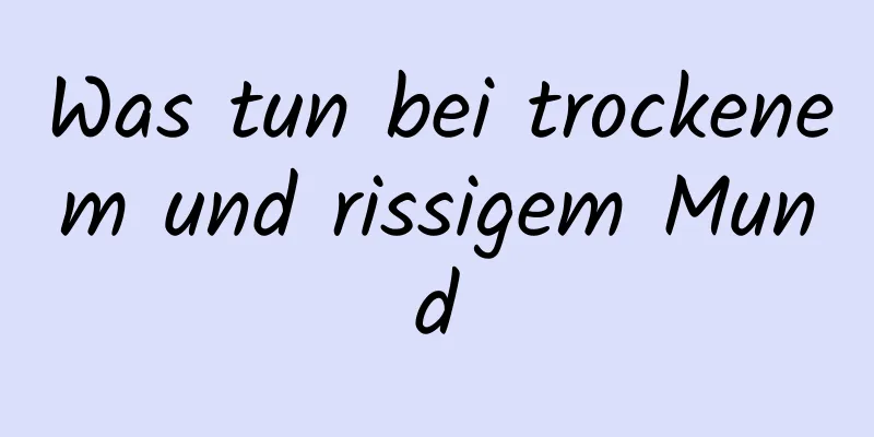 Was tun bei trockenem und rissigem Mund