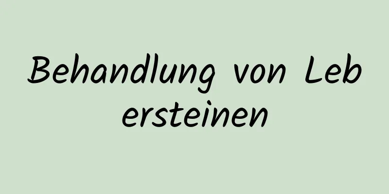Behandlung von Lebersteinen