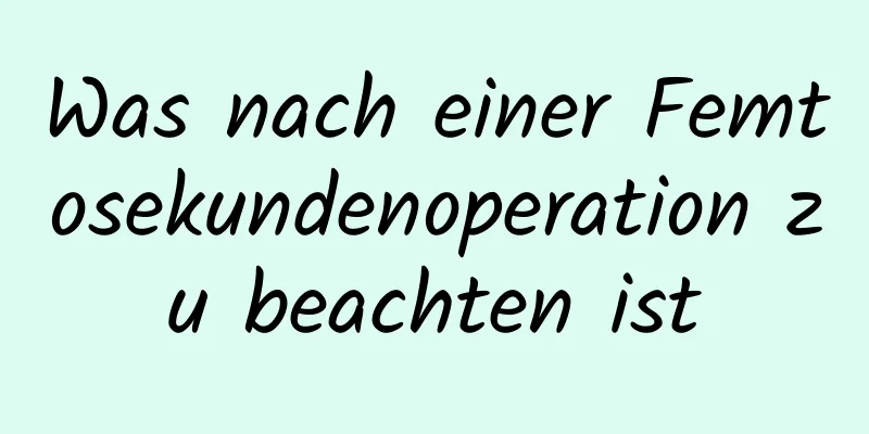 Was nach einer Femtosekundenoperation zu beachten ist