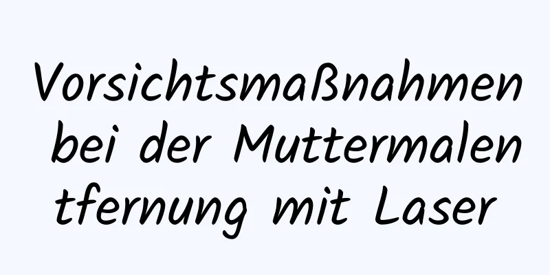Vorsichtsmaßnahmen bei der Muttermalentfernung mit Laser