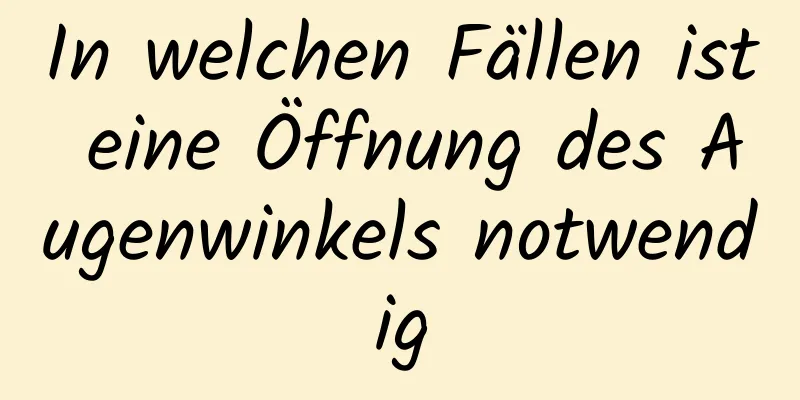 In welchen Fällen ist eine Öffnung des Augenwinkels notwendig