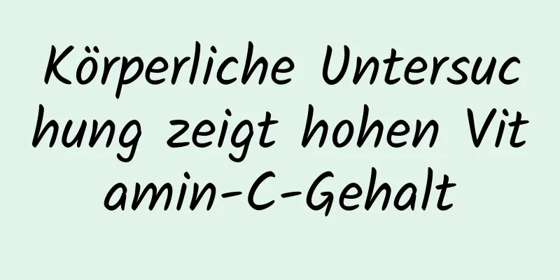 Körperliche Untersuchung zeigt hohen Vitamin-C-Gehalt