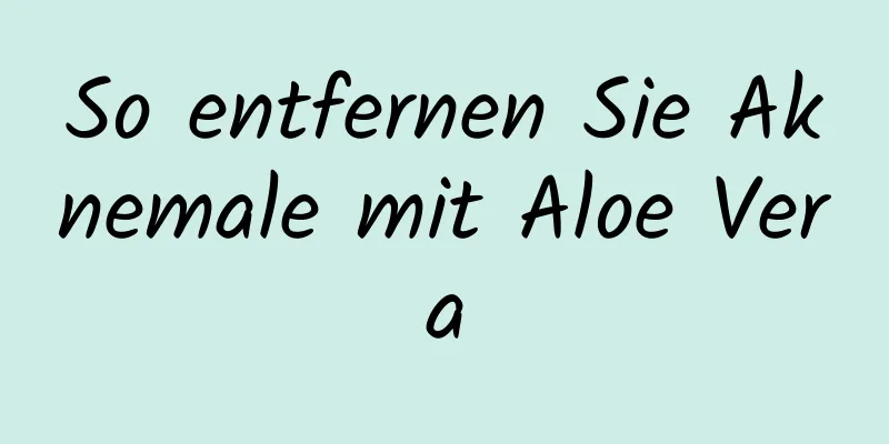 So entfernen Sie Aknemale mit Aloe Vera