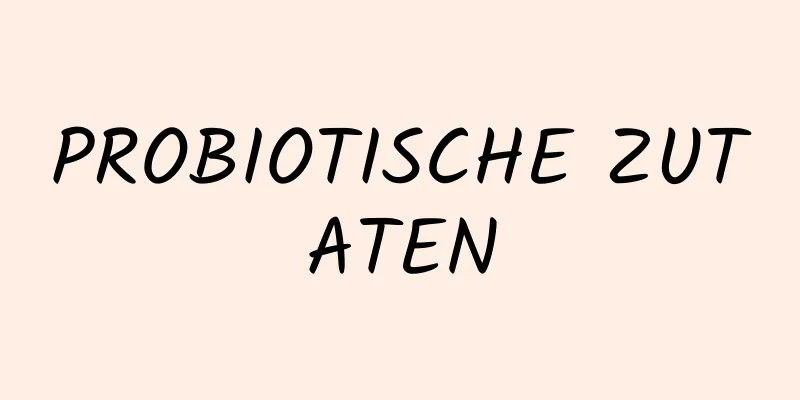 PROBIOTISCHE ZUTATEN