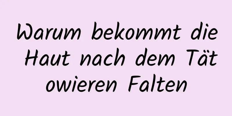 Warum bekommt die Haut nach dem Tätowieren Falten