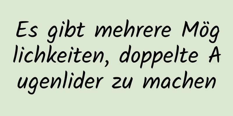 Es gibt mehrere Möglichkeiten, doppelte Augenlider zu machen