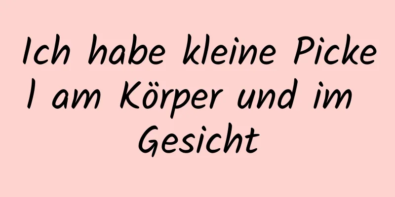 Ich habe kleine Pickel am Körper und im Gesicht