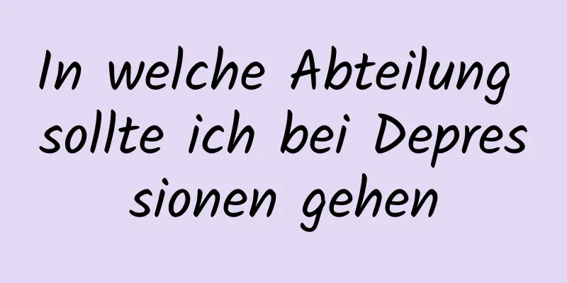 In welche Abteilung sollte ich bei Depressionen gehen