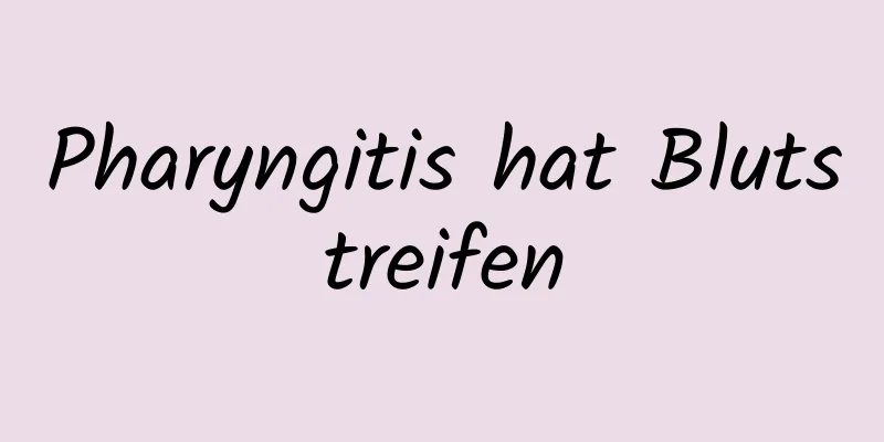 Pharyngitis hat Blutstreifen