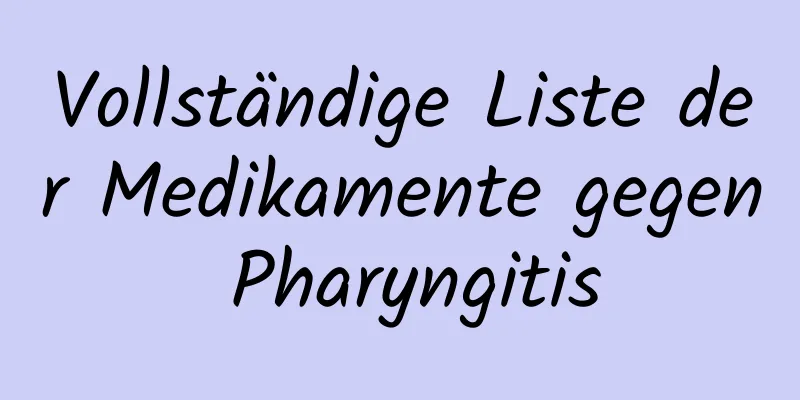 Vollständige Liste der Medikamente gegen Pharyngitis